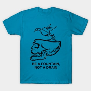 BE A FOUNTAIN T-Shirt